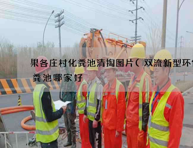 果各庄村化粪池清掏图片(双流新型环保化粪池哪家好) 果各庄村化粪池清掏图片(双流新型环保化粪池哪家好)