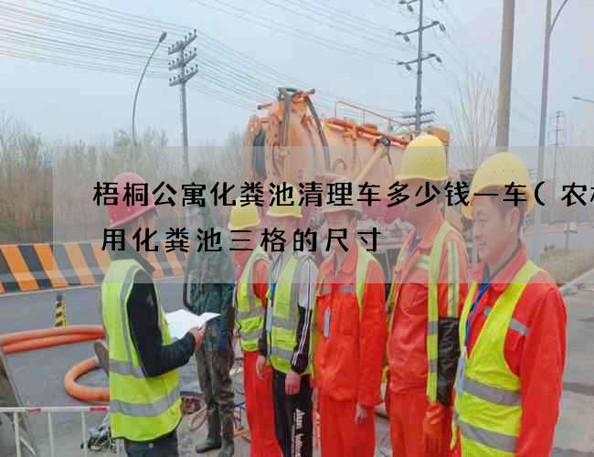 梧桐公寓化粪池清理车多少钱一车(农村家用化粪池三格的尺寸) 梧桐公寓化粪池清理车多少钱一车(农村家用化粪池三格的尺寸)