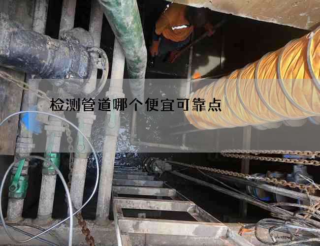 检测管道哪个便宜可靠点