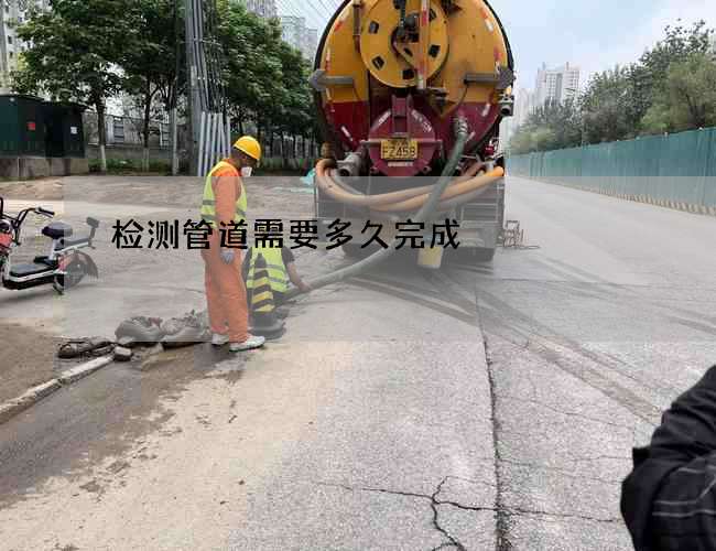 检测管道需要多久完成