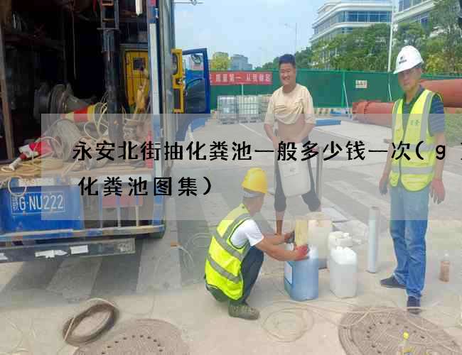 永安北街抽化粪池一般多少钱一次(g11化粪池图集)