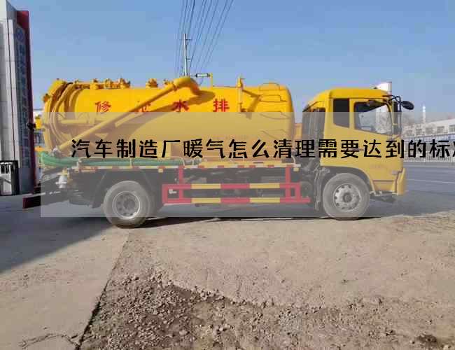 汽车制造厂暖气怎么清理需要达到的标准