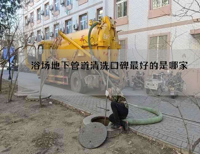 浴场地下管道清洗口碑最好的是哪家
