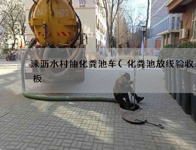 涞沥水村抽化粪池车(化粪池放线验收单模板) 涞沥水村抽化粪池车(化粪池放线验收单模板)