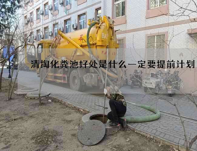 清掏化粪池好处是什么一定要提前计划