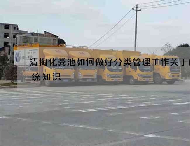 清掏化粪池如何做好分类管理工作关于的传统知识