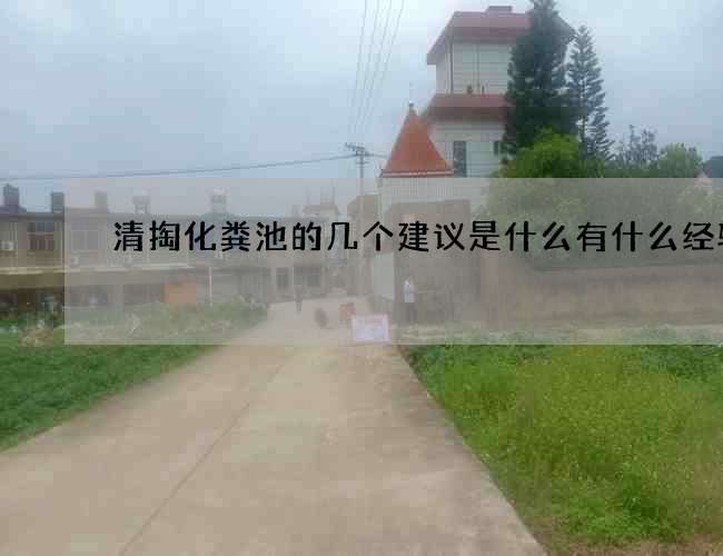 清掏化粪池的几个建议是什么有什么经验嘛