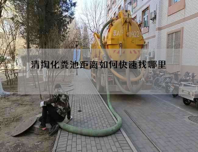清掏化粪池距离如何快速找哪里