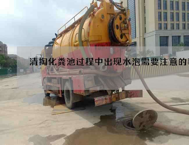 清掏化粪池过程中出现水泡需要注意的事宜