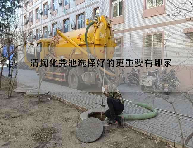 清掏化粪池选择好的更重要有哪家