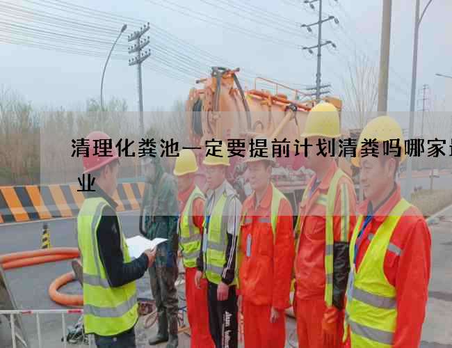 清理化粪池一定要提前计划清粪吗哪家最专业