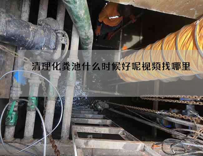 清理化粪池什么时候好呢视频找哪里