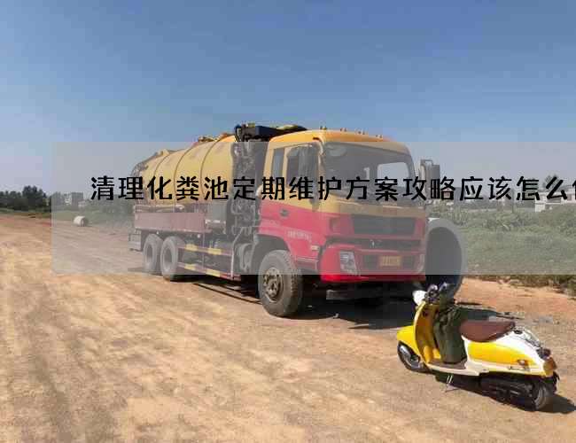 清理化粪池定期维护方案攻略应该怎么做
