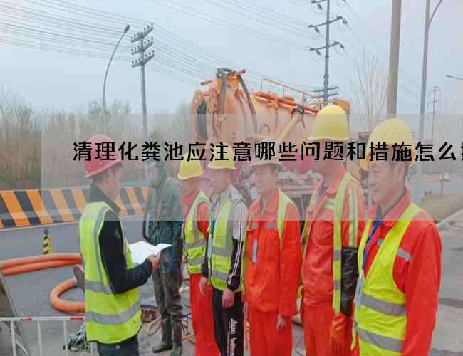 清理化粪池应注意哪些问题和措施怎么抽