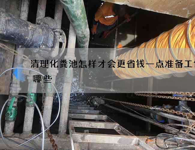 清理化粪池怎样才会更省钱一点准备工作有哪些