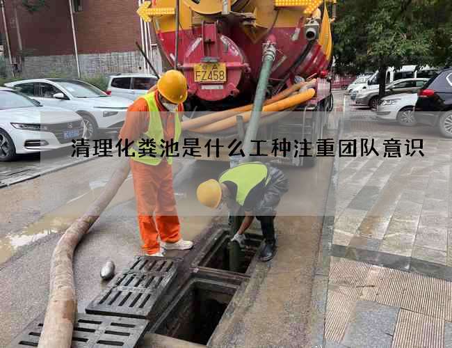 清理化粪池是什么工种注重团队意识
