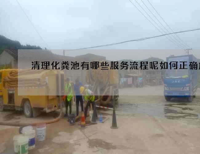 清理化粪池有哪些服务流程呢如何正确施工