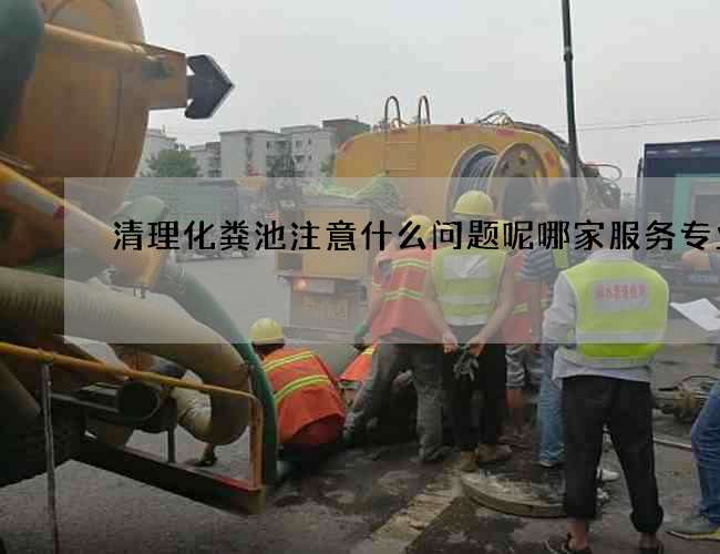 清理化粪池注意什么问题呢哪家服务专业的