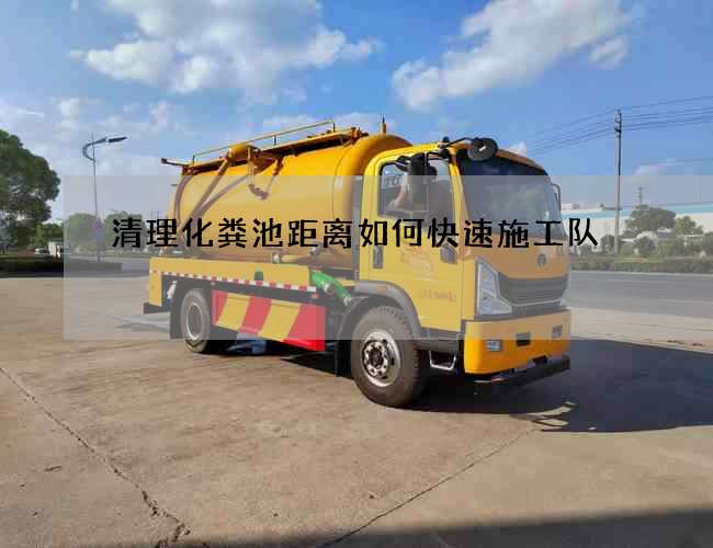 清理化粪池距离如何快速施工队