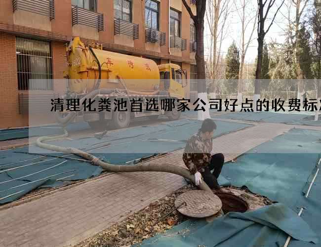 清理化粪池首选哪家公司好点的收费标准
