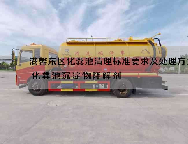 港馨东区化粪池清理标准要求及处理方式(化粪池沉淀物降解剂) 港馨东区化粪池清理标准要求及处理方式(化粪池沉淀物降解剂)