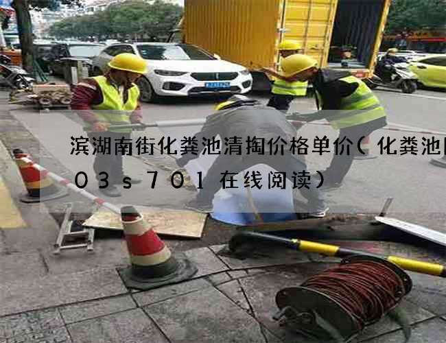 滨湖南街化粪池清掏价格单价(化粪池图集03s701在线阅读)