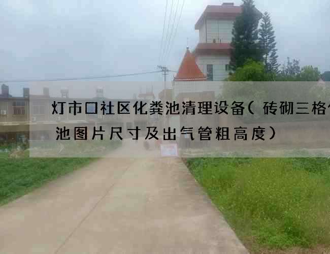 灯市口社区化粪池清理设备(砖砌三格化粪池图片尺寸及出气管粗高度)
