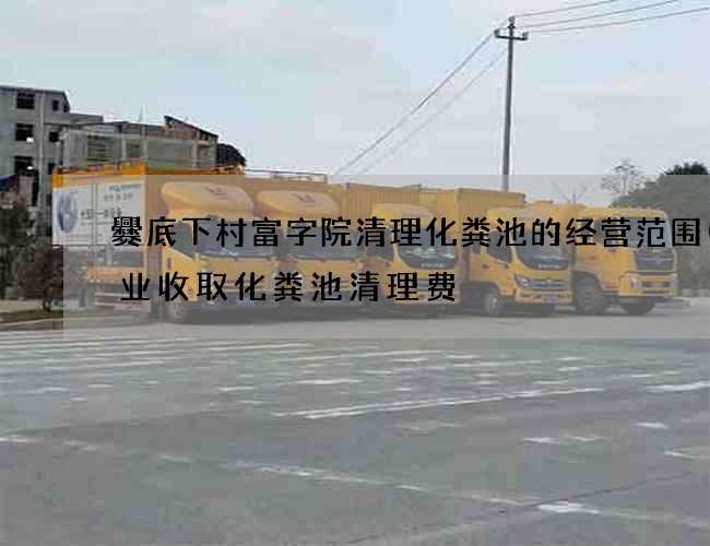 爨底下村富字院清理化粪池的经营范围(物业收取化粪池清理费) 爨底下村富字院清理化粪池的经营范围(物业收取化粪池清理费)