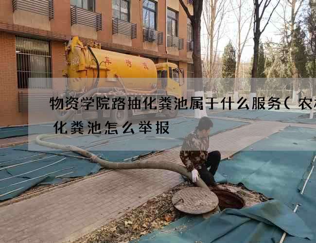 物资学院路抽化粪池属于什么服务(农村弄化粪池怎么举报) 物资学院路抽化粪池属于什么服务(农村弄化粪池怎么举报)