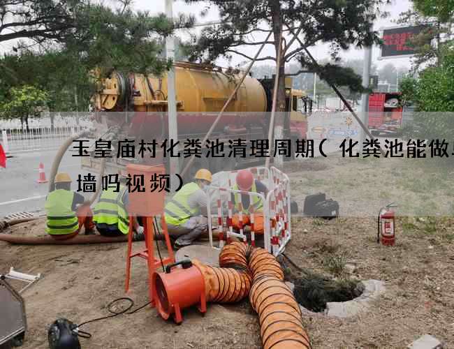 玉皇庙村化粪池清理周期(化粪池能做单砖墙吗视频)