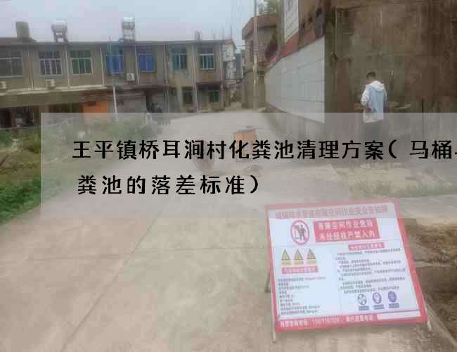 王平镇桥耳涧村化粪池清理方案(马桶与化粪池的落差标准)