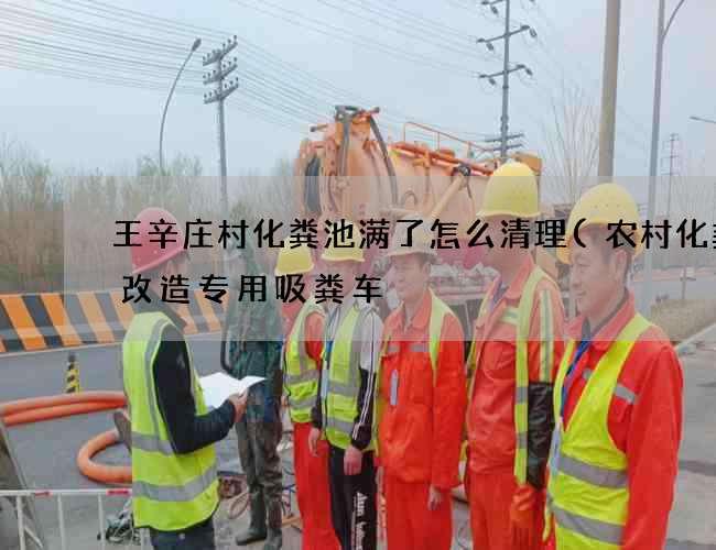 王辛庄村化粪池满了怎么清理(农村化粪池改造专用吸粪车) 王辛庄村化粪池满了怎么清理(农村化粪池改造专用吸粪车)