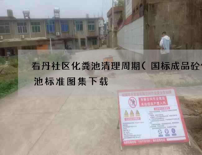 看丹社区化粪池清理周期(国标成品砼化粪池标准图集下载) 看丹社区化粪池清理周期(国标成品砼化粪池标准图集下载)