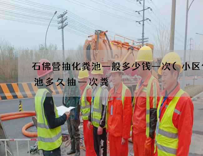 石佛营抽化粪池一般多少钱一次(小区化粪池多久抽一次粪) 石佛营抽化粪池一般多少钱一次(小区化粪池多久抽一次粪)