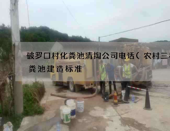 破罗口村化粪池清掏公司电话(农村三格化粪池建造标准) 破罗口村化粪池清掏公司电话(农村三格化粪池建造标准)