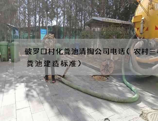 破罗口村化粪池清掏公司电话(农村三格化粪池建造标准)