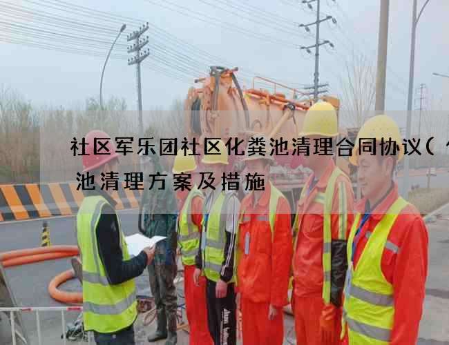 社区军乐团社区化粪池清理合同协议(化粪池清理方案及措施) 社区军乐团社区化粪池清理合同协议(化粪池清理方案及措施)