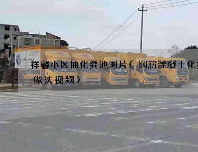 祥馨小区抽化粪池图片(钢筋混凝土化粪池做法视频)