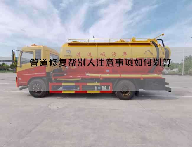 管道修复帮别人注意事项如何划算