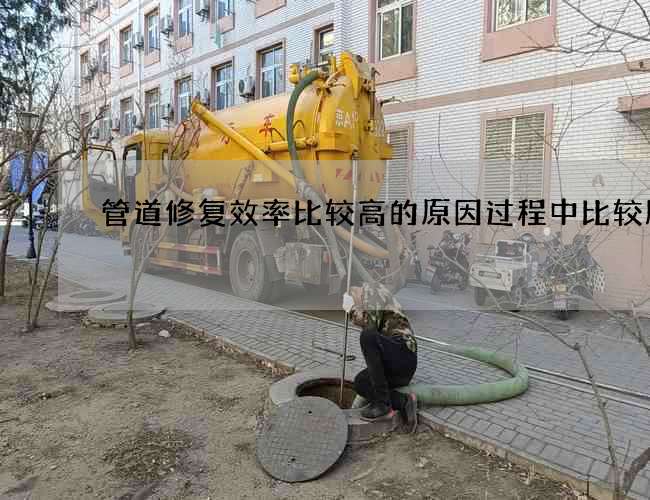 管道修复效率比较高的原因过程中比较顺利