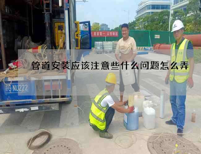管道安装应该注意些什么问题怎么弄
