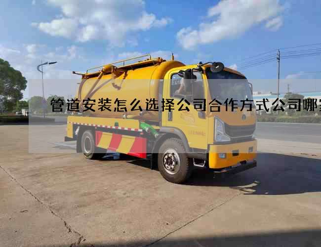 管道安装怎么选择公司合作方式公司哪家好