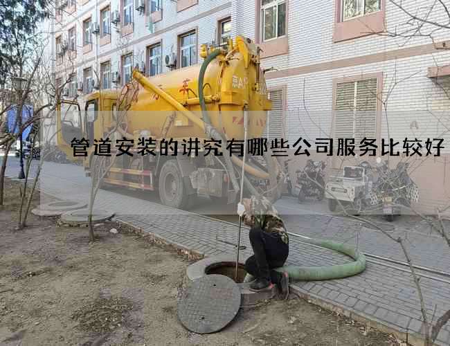 管道安装的讲究有哪些公司服务比较好