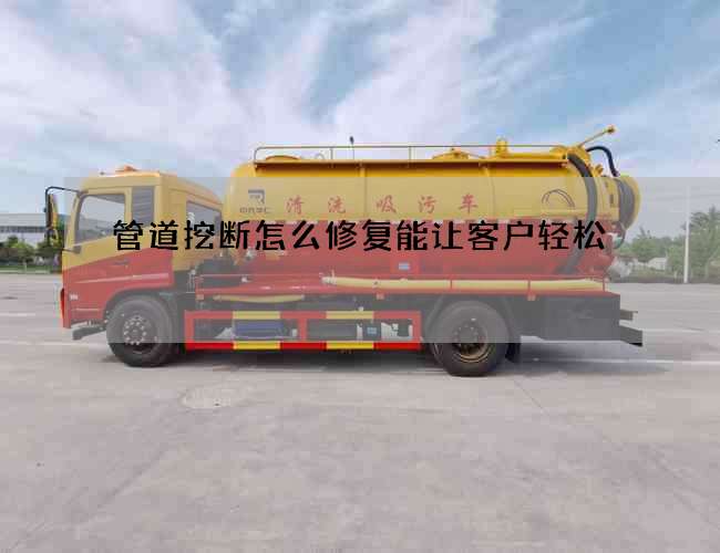 管道挖断怎么修复能让客户轻松 管道挖断怎么修复能让客户轻松