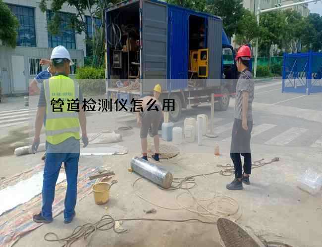 管道检测仪怎么用