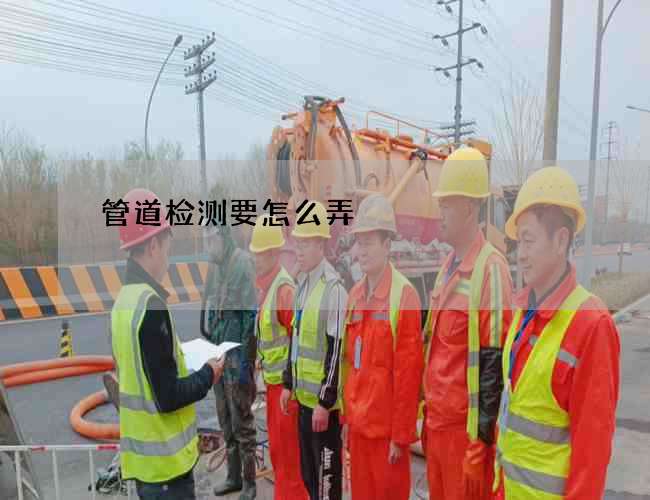 管道检测要怎么弄