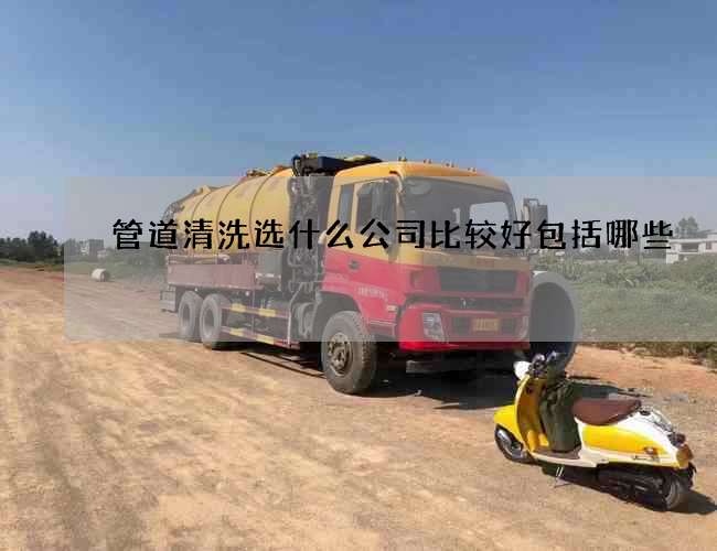 管道清洗选什么公司比较好包括哪些