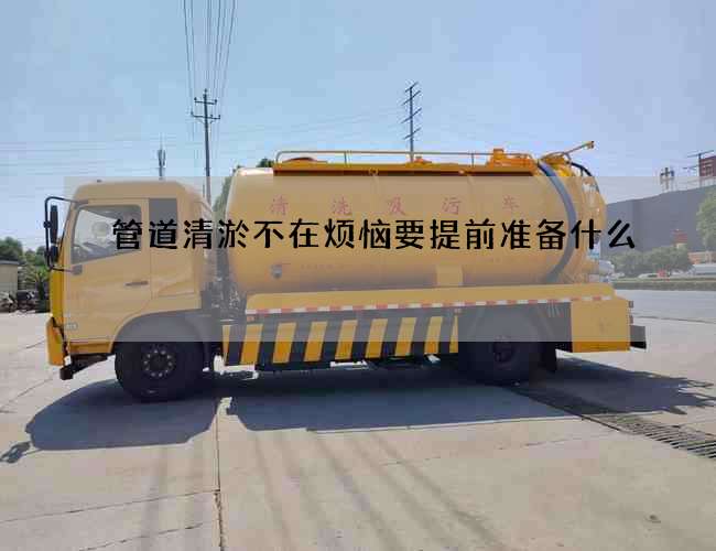 管道清淤不在烦恼要提前准备什么 管道清淤不在烦恼要提前准备什么