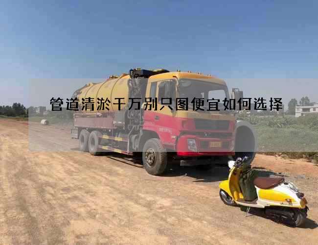 管道清淤千万别只图便宜如何选择