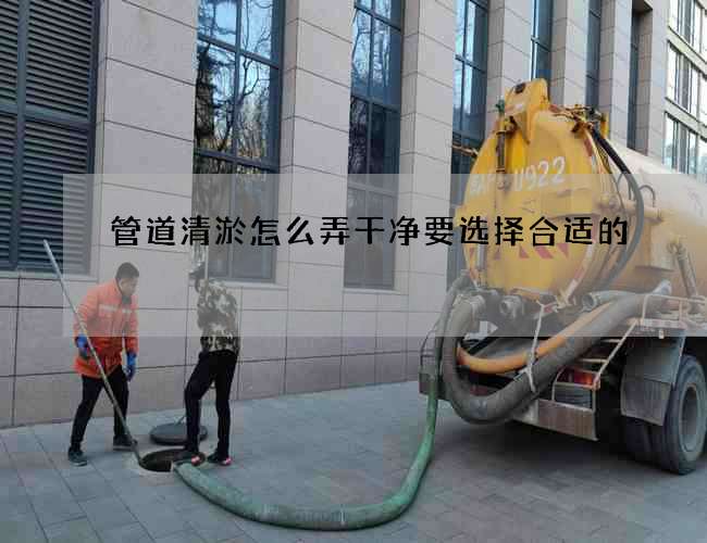 管道清淤怎么弄干净要选择合适的